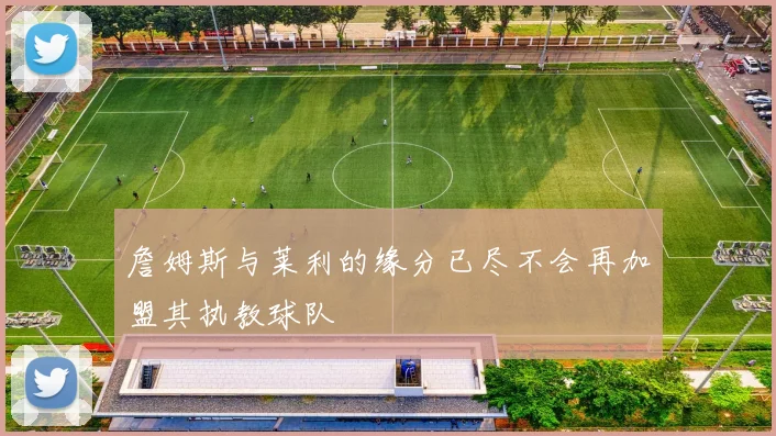 詹姆斯与莱利的缘分已尽不会再加盟其执教球队